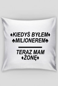 Poszewka/Poduszka z Napisem ♦KIEDYŚ BYŁEM♦ ♣MILIONEREM♣ ▬ TERAZ MAM ♦ŻONĘ♦