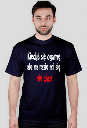Kiedyś się ogarnę ale na razie mi się nie chce-koszulka męska