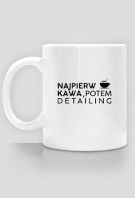 Kubek - Najpierw kawa, potem detailing