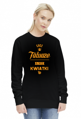 Bluza Chcę tatuaże a nie kwiatki!