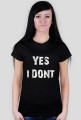 Damski T Shirt "Yes I dont"