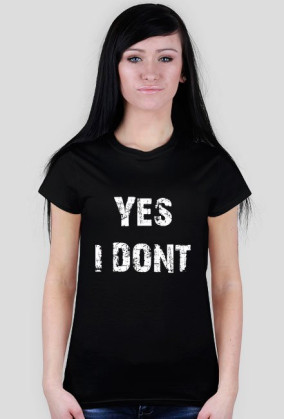 Damski T Shirt "Yes I dont"