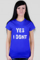 Damski T Shirt "Yes I dont"