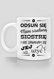 Kubek "Odsuń się mam szaloną siostrę..."