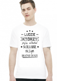 Koszulka "Ludzie którzy piją alkohol są dla mnie niczym..."