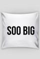 SOO BIG PODUSZKA