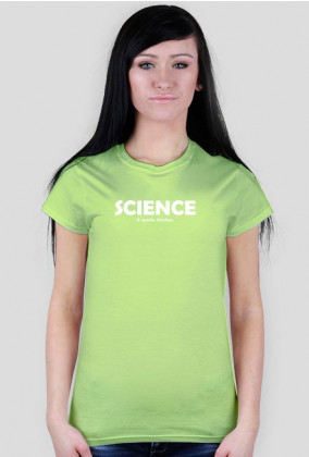Science - it works, bitches