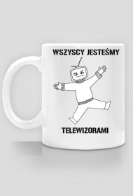 Kubek "wsyscy jesteśmy telewizorami"