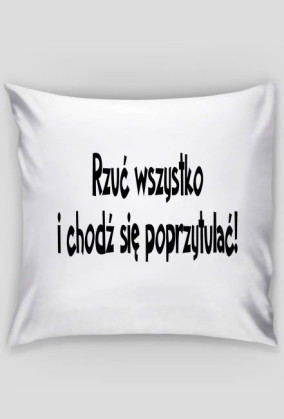 Poszewka Rzuć wszystko i chodź się poprzytulać