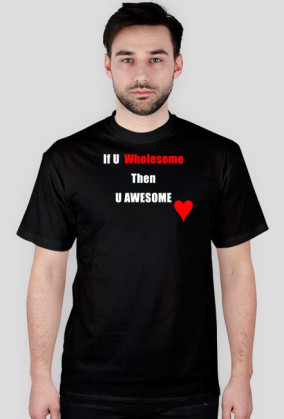 If u wholesome, then u awesome