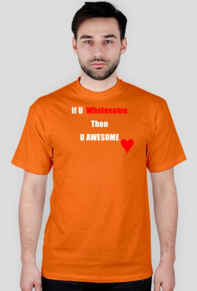 If u wholesome, then u awesome