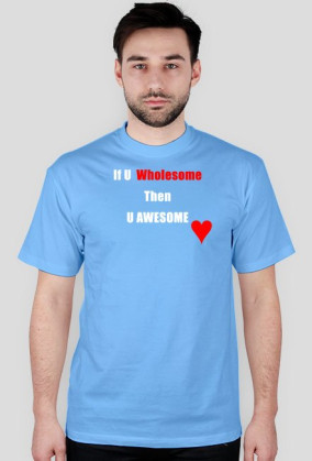 If u wholesome, then u awesome