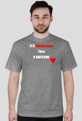 If u wholesome, then u awesome