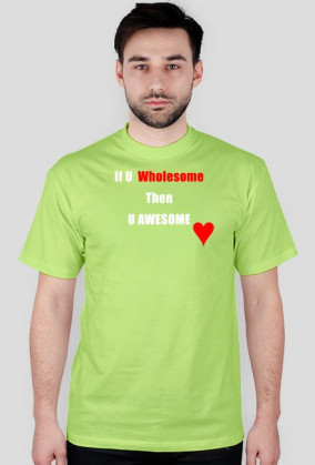 If u wholesome, then u awesome
