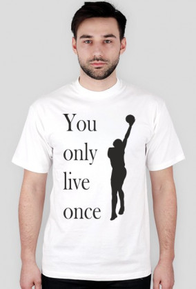 You only live once