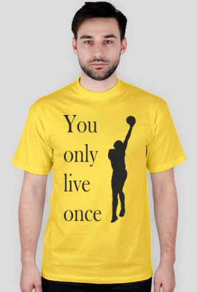 You only live once