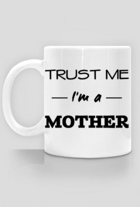 Trust me I'm a mother kubek prezent dla mamy