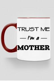 Prezent dla mamy Trust me I'm a mother kubek