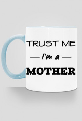 Prezent dla mamy Trust me I'm a mother kubek