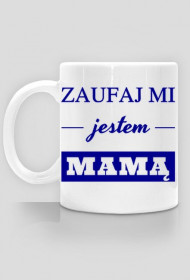 Zaufaj mi jestem mamą kubek