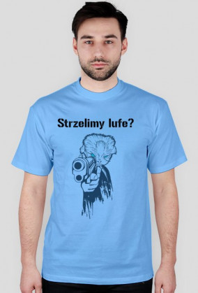 Strzelimy lufe? koszulka
