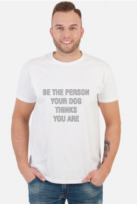 Be the person your dog thinks you are