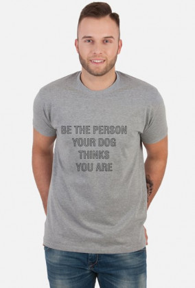 Be the person your dog thinks you are