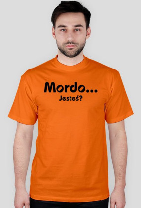 Mordo... jesteś?