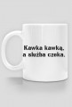 Kubek "Kawka kawką, a służba czeka"