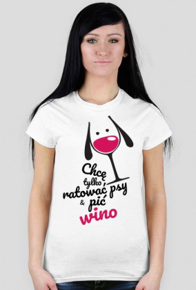 Chce tylko ratować psy i pić wino - koszulka