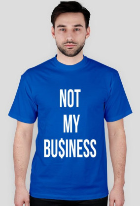 NOT MY BU$INESS