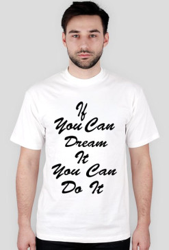 Koszulka Męska - If you can dream it you can do it