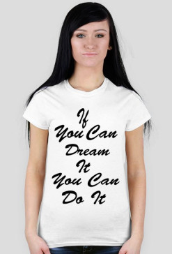 Koszulka damska - if you can dream it you can do it