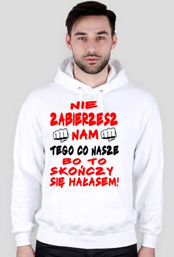 Nie zabierzesz nam tego co nasze-bluza z kapturam