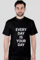 Every day is your day - koszulka męska