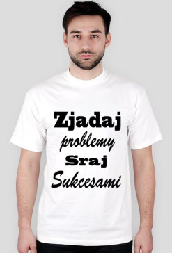 zjadaj problemy sraj sukcesami - koszulka męska