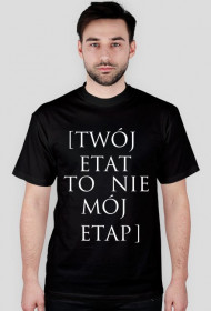 TWÓJ ETAT, TO NIE MOJ ETAP - KOSZULKA MĘSKA