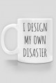 I design my own disaster