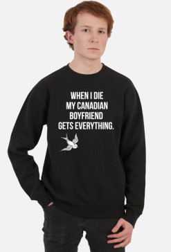 WHEN I DIE MY CANADIAN BOYFRIEND  GETS EVERYTHING.