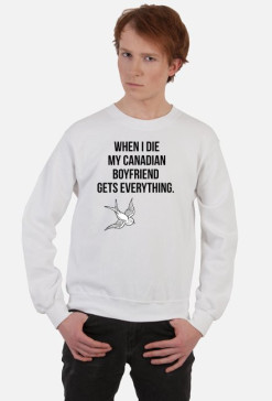 WHEN I DIE MY CANADIAN BOYFRIEND  GETS EVERYTHING.