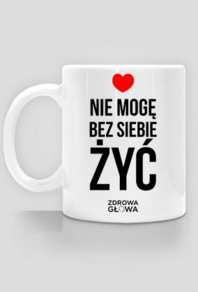 NIE MOGĘ BEZ SIEBIE ŻYĆ - KUBEK