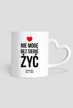 NIE MOGĘ BEZ SIEBIE ŻYĆ - KUBEK Z SERCEM