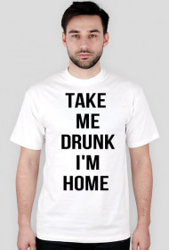Take me drunk, I'm home
