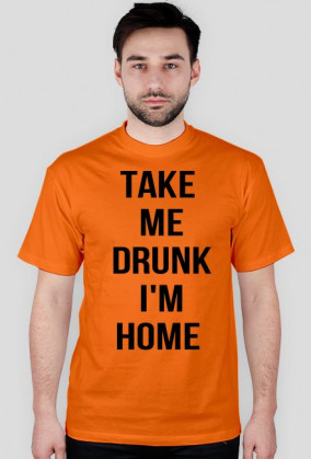 Take me drunk, I'm home