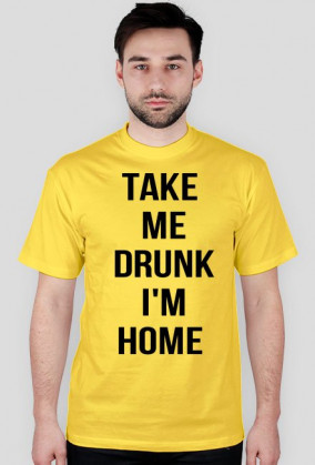 Take me drunk, I'm home