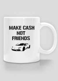 Kubek "Make cash not friends"