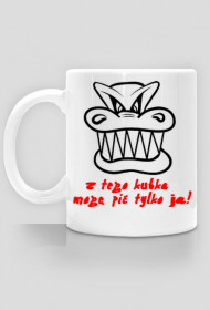 Z tego kubka mogę pić tylko ja!