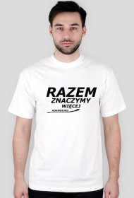 Koszulka Męska -  Razem Znaczymy Więcej - Biała