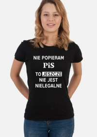 Nie popieram PiS, to jeszcze nie jest nielegalne koszulka damska
