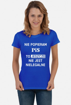 Nie popieram PiS, to jeszcze nie jest nielegalne koszulka damska